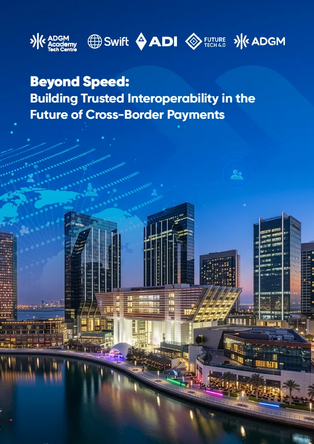 Beyond Speed: Building Trusted Interoperability in the Future of Cross-Border Payments — ADGM Academy Tech Centre